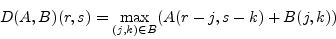 \begin{displaymath}D(A,B)(r,s)=\max_{(j,k)\in B}(A(r-j,s-k)+B(j,k))\end{displaymath}