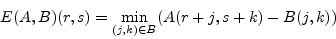 \begin{displaymath}E(A,B)(r,s)=\min_{(j,k)\in B}(A(r+j,s+k)-B(j,k))\end{displaymath}