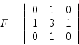 \begin{displaymath}F=\left\vert\begin{array}{ccc}
0 & 1 & 0 \\
1 & 3 & 1 \\
0 & 1 & 0
\end{array}\right\vert\end{displaymath}