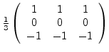 $\frac{1}{3}
\left(
\begin{array}{ccc}
1 & 1 & 1\\
0 & 0 & 0\\
-1 & -1 & -1
\end{array}\right)$