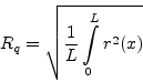 \begin{displaymath}R_q=\sqrt{\frac1L \int\limits _0^L{r^2(x)}}\end{displaymath}